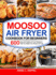 Moosoo Air Fryer Cookbook For Beginners: 600 Easy and Healthy Air Fryer Recipes to Help You Master Your Moosoo Air Fryer