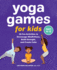 Yoga Games for Kids: 30 Fun Activities to Encourage Mindfulness, Build Strength, and Create Calm