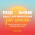 Rise and Shine-Daily Affirmations for Women: Morning Motivation to Inspire Positivity and Self-Love