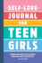 Self-Love Journal for Teen Girls: Prompts and Practices to Inspire Confidence and Celebrate You