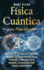Fsica cuntica para principiantes: Descubra los principios de la mecnica cuntica, el comportamiento de las partculas, la naturaleza de la realidad y la interaccin entre ciencia y espiritualidad