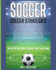 Soccer: Soccer Strategies: The Top 100 Best Ways To Improve Your Soccer Game