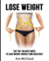 Lose Weight: The Top 100 Best Ways To Lose Weight Quickly and Healthily