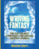 Writing Fantasy: The Top 100 Best Strategies For Writing Fantasy Stories