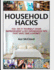 Household Hacks: 150+ Do It Yourself Home Improvement & DIY Household Tips That Save Time & Money