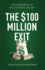 The $100 Million Exit: Your Roadmap to the Ultimate Payday