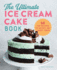 The Ultimate Ice Cream Cake Book 50 Fun Recipes to Satisfy Any Sweet Tooth