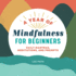 A Year of Mindfulness for Beginners: Daily Mantras, Meditations, and Prompts