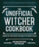 The Unofficial Witcher Cookbook: Daringly Delicious Recipes for Fans of the Fantasy Classic (Gifts for Movie & Tv Lovers)