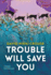 Trouble Will Save You: Three Novellas (the Alaska Literary Series)