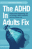 The ADHD In Adults Fix: Practical And Empowering Tips On Creating A More Productive And Less Chaotic Life