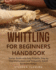 Whittling for Beginners Handbook Starter Guide With Easy Projects, Step By Step Instructions and Frequently Asked Questions Faqs 3 Diy