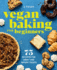 Vegan Baking for Beginners: 75 Recipes for Sweet and Savory Treats