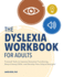 The Dyslexia Workbook for Adults Practical Tools to Improve Executive Functioning, Boost Literacy Skills, and Develop Your Unique Strengths