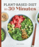 Plant Based Diet in 30 Minutes 100 Fast Easy Recipes for Busy People