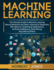 Machine Learning: The Ultimate Guide to Machine Learning, Neural Networks and Deep Learning for Beginners Who Want to Understand Applications, Artificial Intelligence, Data Mining, Big Data and More