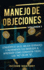 Manejo de Objeciones: Convirtete en el Mejor Cerrador e Incrementa Tus Ingresos al Aprender Cmo Convertir Todos Los "No" en un "S" Volumen 1