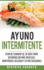 Ayuno Intermitente: Plan De Comidas De 30 Dias Para Desarrollar Mas Musculo, Mantenerse Delgado Y Estar Saludable (Spanish Edition)