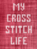 My Cross Stitch Life Cross Stitchers Journal Diy Crafters Hobbyists Pattern Lovers Collectibles Gift for Crafters Birthday Teens Adults How to Needlework Grid Templates