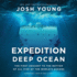 Expedition Deep Ocean: The First Descent to the Bottom of All Five of the World's Oceans