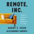 Remote, Inc. : How to Thrive at Work...Wherever You Are