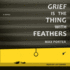 Grief is the Thing With Feathers: a Novel