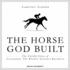 The Horse God Built: the Untold Story of Secretariat, the Worlds Greatest Racehorse