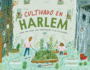 Cultivado En Harlem / Harlem Grown: Cmo Una Gran Idea Transform a Un Vecindario
