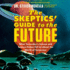 The Skeptics Guide to the Future: What Yesterday's Science and Science Fiction Tell Us About the World of Tomorrow