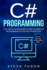 C# Programming: The Practical Beginner's Guide To Learn C# Programming In One Day Step-By-Step. (#2020 Updated Version Effective Computer Languages)