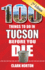100 Things to Do in Tucson Before You Die, 2nd Edition (100 Things to Do Before You Die)