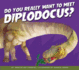 Do You Really Want to Meet Diplodocus? (Do You Really Want to Meet a Dinosaur? )