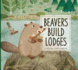 Beavers Build Lodges (Animal Builders)