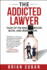 The Addicted Lawyer: Tales of the Bar Booze Blow and Redemption