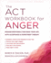 The Act Workbook for Anger: Manage Emotions and Take Back Your Life With Acceptance and Commitment Therapy