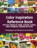 Color Inspiration Reference Book: 100 Color Palettes for Artists, Colorists, Crafters, Interior Designers, Hobbyists and More!