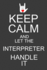 Keep Calm and Let the Interpreter Handle It: Funny Asl Interpreter Journal Notebook-120 Pages, 6" X 9" (15.24 X 22.86 Cm), Durable Soft Cover