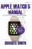 Apple Watch 5 2019 Edition Manual: Tips to Access Hidden Features of Apple Watch Series 5 and Watchos 6