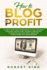 How to Blog for Profit: a Step By Step Guide for Beginners to Start Blogging From Zero, Writing Great Contents Through Seo Optimization and Make Money Generating Passive Income With Online Business