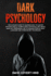 Dark Psychology: The Ultimate Guide To Learning How To Master Psychological Manipulation, Emotional Influence, Dark NLP, Persuasion, Art of Reading People, Body Language and Other Secret Techniques