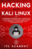 Hacking with Kali Linux: A Comprehensive Beginner's Guide to Learn Ethical Hacking. Practical Examples to Learn the Basics of Cybersecurity. Includes Penetration Testing with Kali Linux