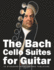 The Bach Cello Suites for Guitar: In Standard Notation and Tablature