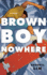 Brown Boy Nowhere: a Novel