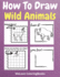 How to Draw Wild Animals: a Step-By-Step Drawing and Activity Book for Kids to Learn to Draw Wild Animals