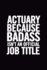 Actuary Because Badass Isn't an Official Job Title: Ruled 100 Pages 6x9 Funny Notebook for Actuaries, Cool Gag Gift for the Office, Cute and Nice Journals to Write in, Show Appreciation for Boss