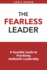 The Fearless Leader: A Sensible Guide to Practicing Authentic Leadership