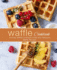 Waffle Cookbook: An Easy Waffle Cookbook Filled with Delicious Waffle Recipes