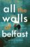 All the Walls of Belfast: a Novel