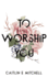 To Worship You