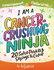 I Am a Cancer Crushing Ninja: an Adult Coloring Book for Encouragement, Strength and Positive Vibes: 20 Super-Powered Sayings to Color. Cancer Coloring Book. (Courageous Coloring)